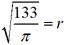 Square root 133 over pi equals r